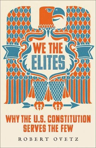 We the Elites: Why the US Constitution Serves the Few  by Robert Ovetz (San José State University, USA) at Abbey's Bookshop, 