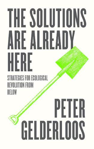 The Solutions are Already Here: Strategies for Ecological Revolution from Below  by Peter Gelderloos at Abbey's Bookshop, 