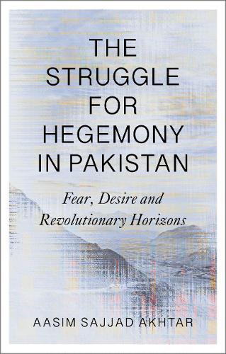 The Struggle for Hegemony in Pakistan: Fear, Desire and Revolutionary Horizons  by Aasim Sajjad Akhtar (National Institute of Pakistan Studies, Quaid-i-Azam University, Pakistan) at Abbey's Bookshop, 