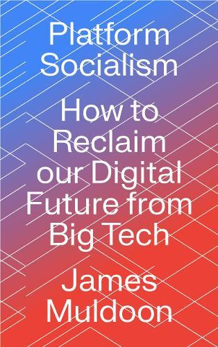 Platform Socialism: How to Reclaim our Digital Future from Big Tech  by James Muldoon (University of Exeter) at Abbey's Bookshop, 