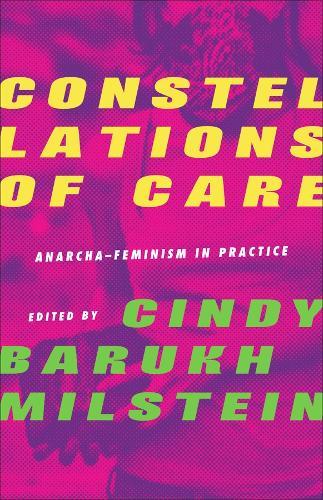 Constellations of Care: Anarcha-Feminism in Practice  by Cindy Barukh Milstein at Abbey's Bookshop, 