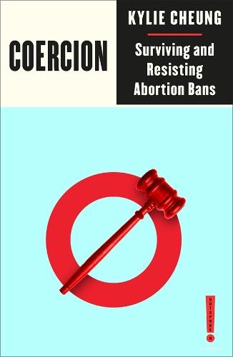 Coercion: Surviving and Resisting Abortion Bans  by Kylie Cheung at Abbey's Bookshop, 