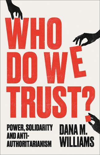 Who Do We Trust?: Power, Solidarity, and Anti-Authoritarianism  by Dana M. Williams at Abbey's Bookshop, 