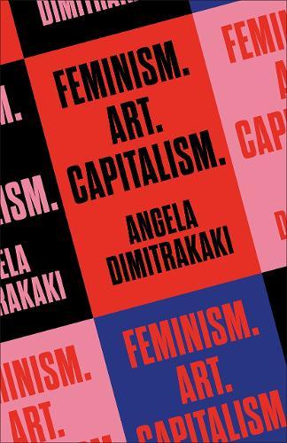 Feminism. Art. Capitalism.  by Angela Dimitrakaki at Abbey's Bookshop, 