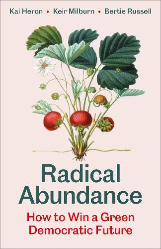 Radical Abundance: How to Win a Green Democratic Future  by Kai Heron at Abbey's Bookshop, 