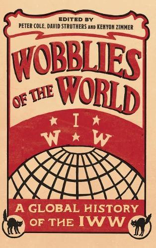 Wobblies of the World: A Global History of the IWW  by Peter Cole at Abbey's Bookshop, 