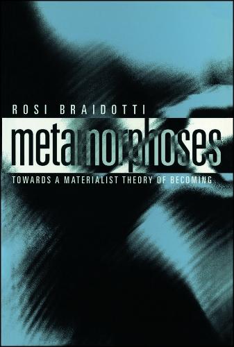 Metamorphoses: Towards a Materialist Theory of Becoming  by Rosi Braidotti (University of Utrecht) at Abbey's Bookshop, 