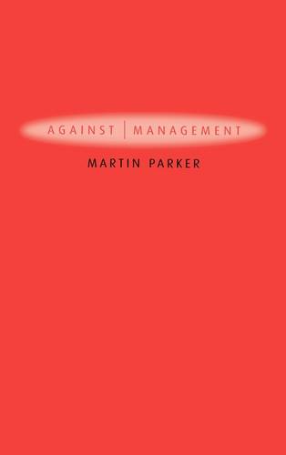 Against Management: Organization in the Age of Managerialism  by Martin Parker (University of Leicester) at Abbey's Bookshop, 