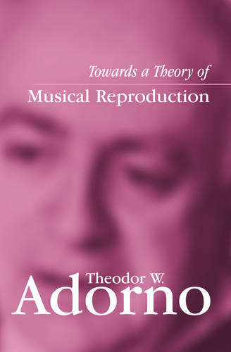 Towards a Theory of Musical Reproduction: Notes, a Draft and Two Schemata  by Theodor W. Adorno (Frankfurt School) at Abbey's Bookshop, 