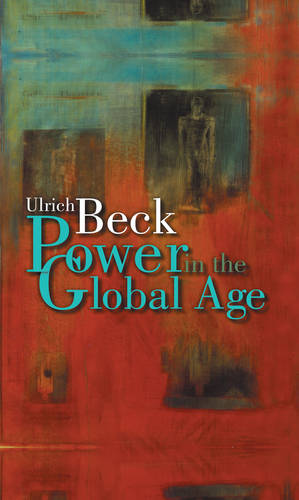 Power in the Global Age: A New Global Political Economy  by Ulrich Beck (Ludwig-Maximilian University in Munich) at Abbey's Bookshop, 