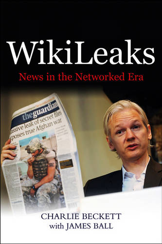 WikiLeaks: News in the Networked Era  by Charlie Beckett (London School of Economics, UK) at Abbey's Bookshop, 