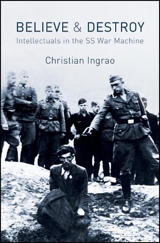 Believe and Destroy: Intellectuals in the SS War Machine  by Christian Ingrao (Institut de l'histoire du temps présent) at Abbey's Bookshop, 