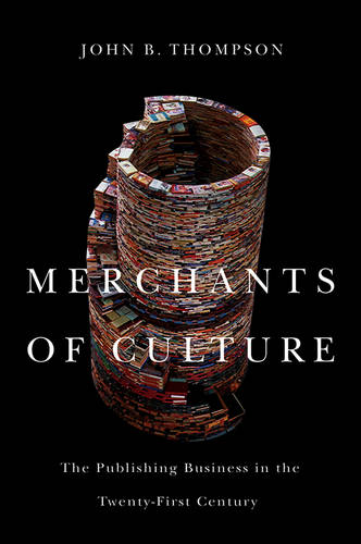 Merchants of Culture: The Publishing Business in the Twenty-First Century  by John B. Thompson (University of Cambridge, and Fellow of Jesus College, Cambridge) at Abbey's Bookshop, 