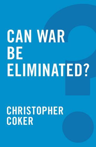 Can War be Eliminated?  by Christopher Coker (London School of Economics and Political Science) at Abbey's Bookshop, 