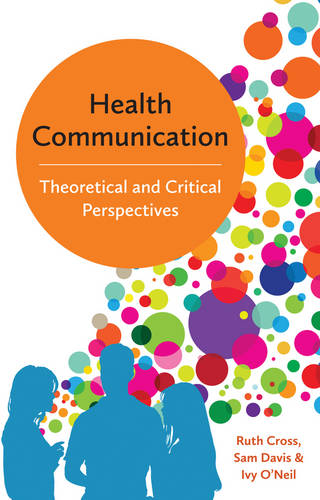 Health Communication: Theoretical and Critical Perspectives  by Ruth Cross (Leeds Metropolitan University) at Abbey's Bookshop, 