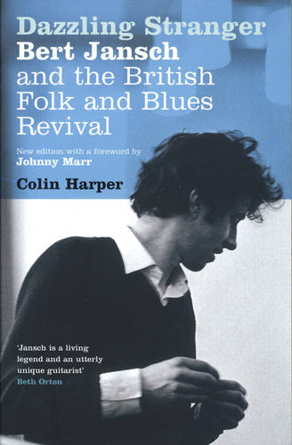 Dazzling Stranger: Bert Jansch and the British Folk and Blues Revival  by Colin Harper at Abbey's Bookshop, 