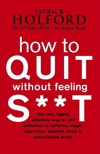 How To Quit Without Feeling S**T: The fast, highly effective way to end addiction to caffeine, sugar, cigarettes, alcohol, illicit or prescription drugs  by Patrick Holford at Abbey's Bookshop, 