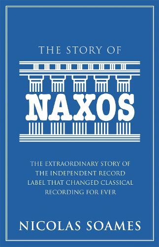 The Story Of Naxos: The extraordinary story of the independent record label that changed classical recording for ever  by Nicolas Soames at Abbey's Bookshop, 