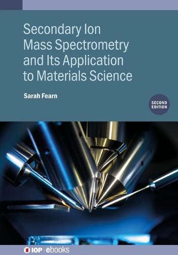 Secondary Ion Mass Spectrometry and Its Application to Materials Science (Second Edition)  by Sarah Fearn (Imperial College, UK) at Abbey's Bookshop, 