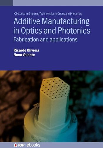 Additive Manufacturing in Optics and Photonics: Fabrication and applications  by Ricardo Oliveira (Instituto de Telecomunicações, Portugal) at Abbey's Bookshop, 