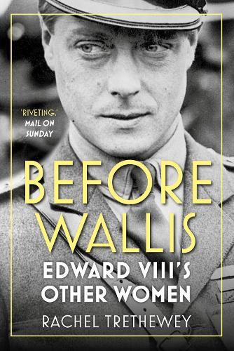 Before Wallis: Edward VIII's Other Women  by Rachel Trethewey at Abbey's Bookshop, 