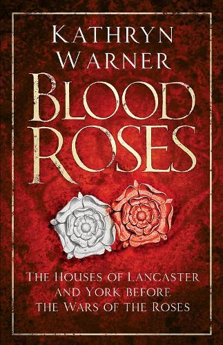 Blood Roses: The Houses of Lancaster and York before the Wars of the Roses  by Kathryn Warner at Abbey's Bookshop, 