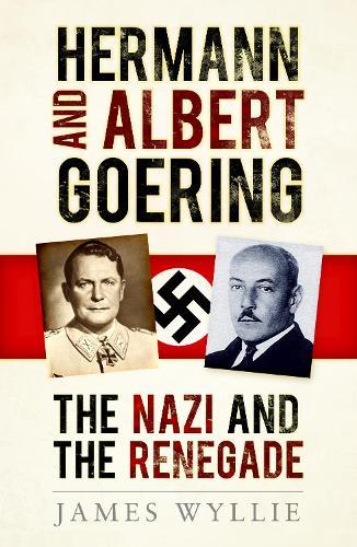 Hermann and Albert Goering: The Nazi and the Renegade  by James Wyllie at Abbey's Bookshop, 