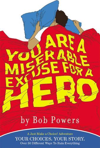 You Are a Miserable Excuse for a Hero: A 'Just Make a Choice!' Adventure  by Bob Powers at Abbey's Bookshop, 