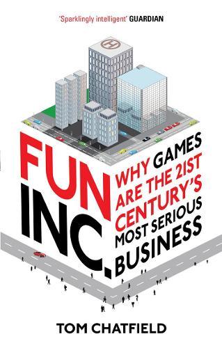 Fun Inc.: Why games are the 21st Century's most serious business  by Tom Chatfield at Abbey's Bookshop, 