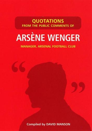 Quotations from the Public Comments of Arsene Wenger: Manager, Arsenal Football Club  by David Manson at Abbey's Bookshop, 