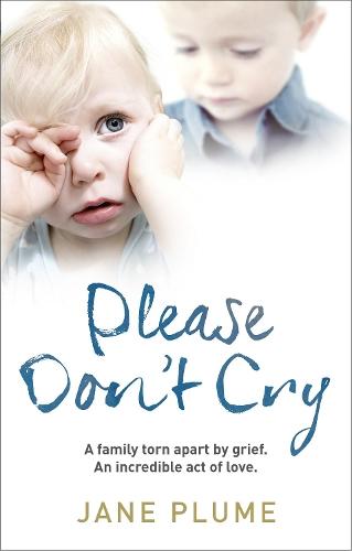 Please Don't Cry: A family torn apart by grief. An incredible act of love.  by Jane Plume at Abbey's Bookshop, 