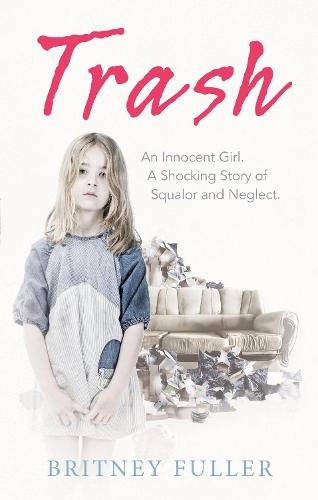 Trash: An Innocent Girl. A Shocking Story of Squalor and Neglect.  by Britney Fuller at Abbey's Bookshop, 