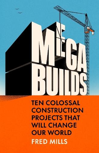 Mega Builds: Ten Colossal Construction Projects That Will Change Our World  by Fred Mills at Abbey's Bookshop, 