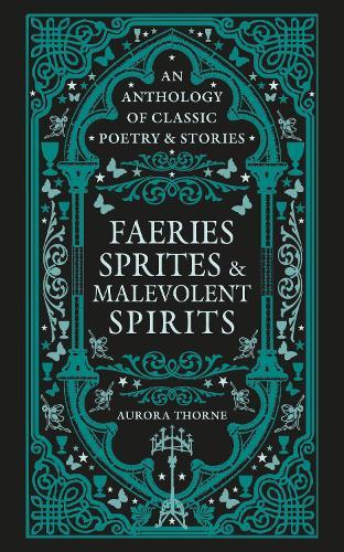 Faeries, Sprites & Malevolent Spirits: An anthology of classic poetry & stories  by Aurora Thorne at Abbey's Bookshop, 