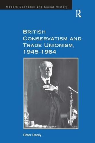 British Conservatism and Trade Unionism, 1945–1964  by Peter Dorey at Abbey's Bookshop, 