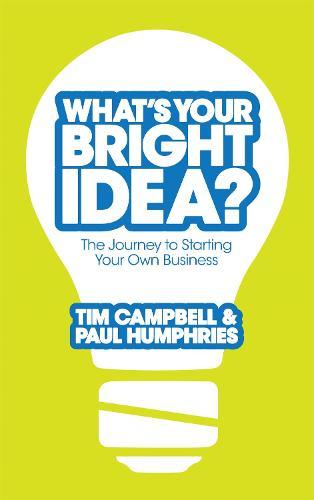 What's Your Bright Idea?: The Journey to Starting Your Own Business  by Tim Campbell at Abbey's Bookshop, 