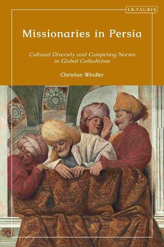 Missionaries in Persia: Cultural Diversity and Competing Norms in Global Catholicism  by Christian Windler (University of Bern, Switzerland) at Abbey's Bookshop, 