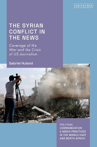 The Syrian Conflict in the News: Coverage of the War and the Crisis of US Journalism  by Gabriel Huland at Abbey's Bookshop, 