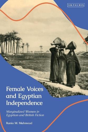 Female Voices and Egyptian Independence: Marginalized Women in Egyptian and British Fiction  by Rania M. Mahmoud at Abbey's Bookshop, 