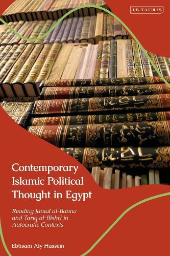 Contemporary Islamic Political Thought in Egypt: Reading Jamal al-Banna and Tariq al-Bishri in Autocratic Contexts  by Ebtisam Aly Hussein (Cairo University, Egypt) at Abbey's Bookshop, 