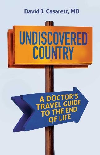 Undiscovered Country: A Doctor's Travel Guide to the End of Life 