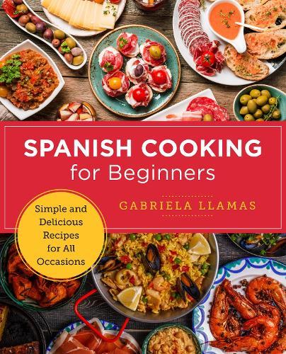Spanish Cooking for Beginners: Simple and Delicious Recipes for All Occasions  by Gabriela Llamas at Abbey's Bookshop, 