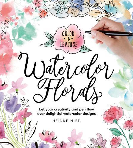 Color in Reverse: Watercolor Florals: Let your creativity and pen flow over delightful watercolor designs  by Heinke Nied at Abbey's Bookshop, 