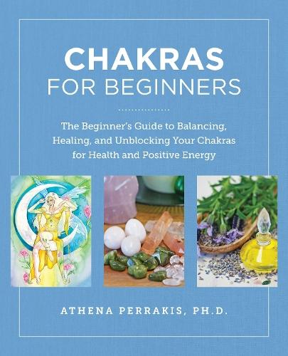 Chakras for Beginners: The Beginner's Guide to Balancing, Healing, and Unblocking Your Chakras for Health and Positive Energy  by Athena Perrakis at Abbey's Bookshop, 