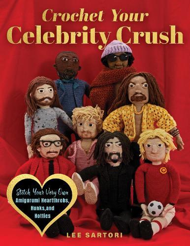 Crochet Your Celebrity Crush: Stitch Your Very Own Amigurumi Heartthrobs, Hunks, and Hotties  by Lee Sartori at Abbey's Bookshop, 