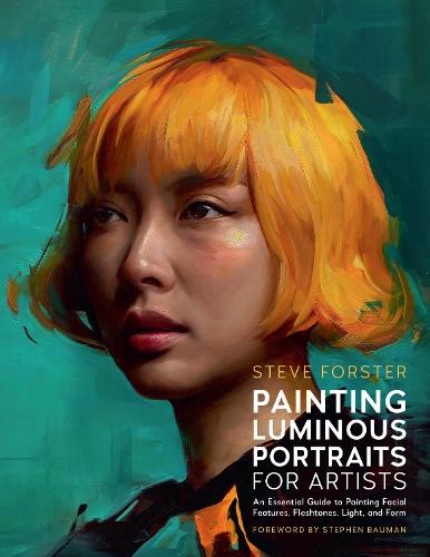 Painting Luminous Portraits for Artists: An Essential Guide to Painting Facial Features, Fleshtones, Light, and Form  by Steve Forster at Abbey's Bookshop, 
