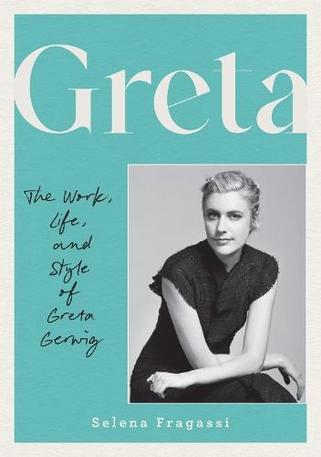 Greta: The Work, Life, and Style of Greta Gerwig  by Selena Fragassi at Abbey's Bookshop, 