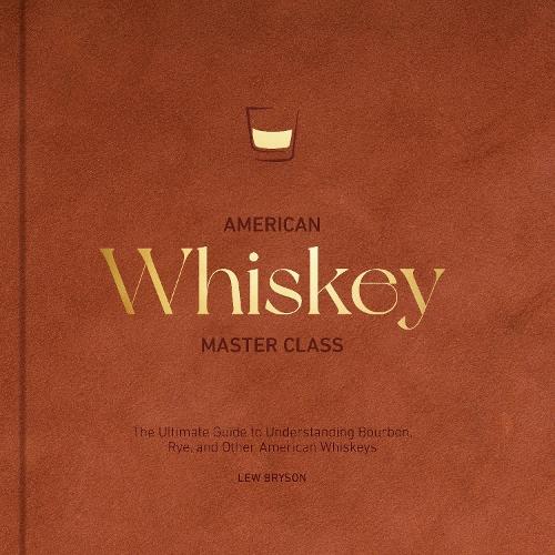 American Whiskey Master Class: The Ultimate Guide to Understanding Bourbon, Rye, and Other American Whiskeys  by Lew Bryson at Abbey's Bookshop, 