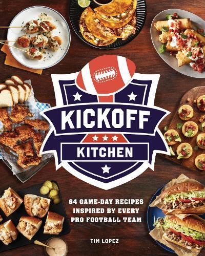 Kickoff Kitchen: 64 Game-Day Recipes Inspired by Every Pro Football Team  by Tim Lopez at Abbey's Bookshop, 