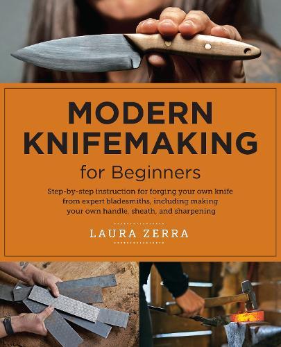 Modern Knifemaking for Beginners: Step-by-step instruction for forging your own knife from expert bladesmiths, including making your own handle, sheath, and sharpening  by Laura Zerra at Abbey's Bookshop, 